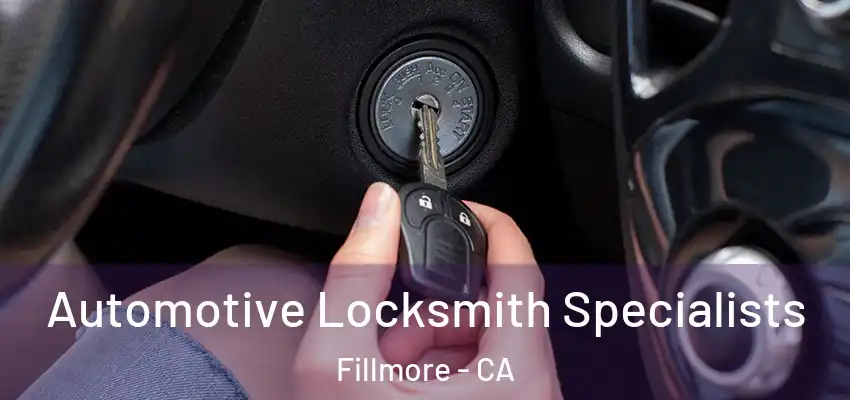 Automotive Locksmith Specialists Fillmore - CA
