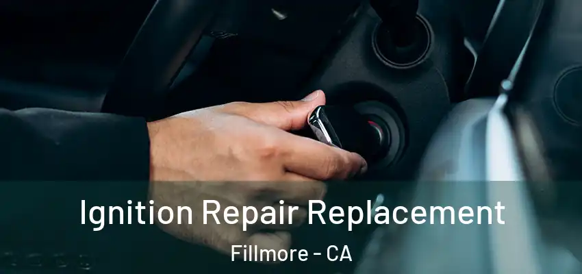 Ignition Repair Replacement Fillmore - CA